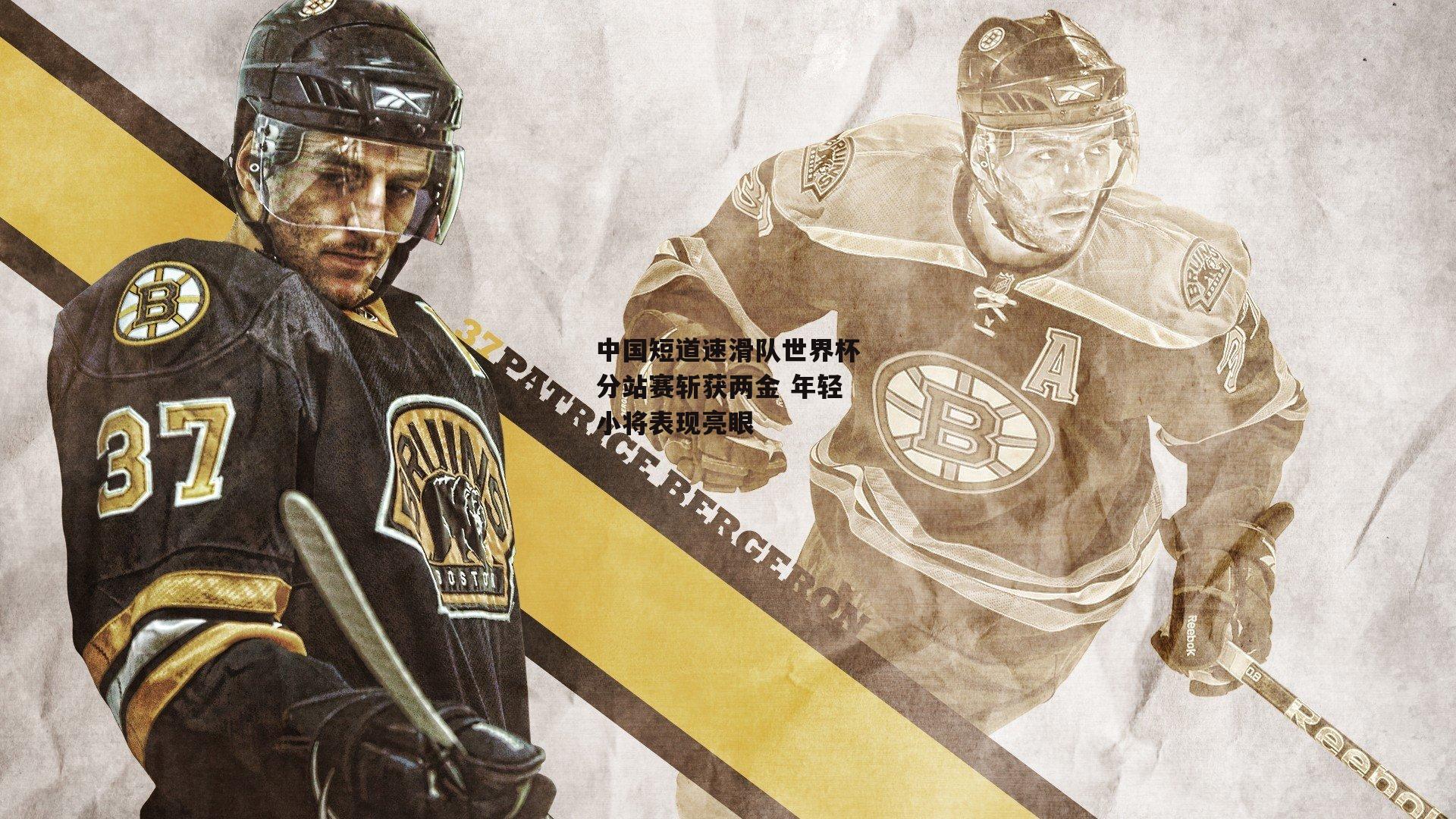 中国短道速滑队世界杯分站赛斩获两金 年轻小将表现亮眼