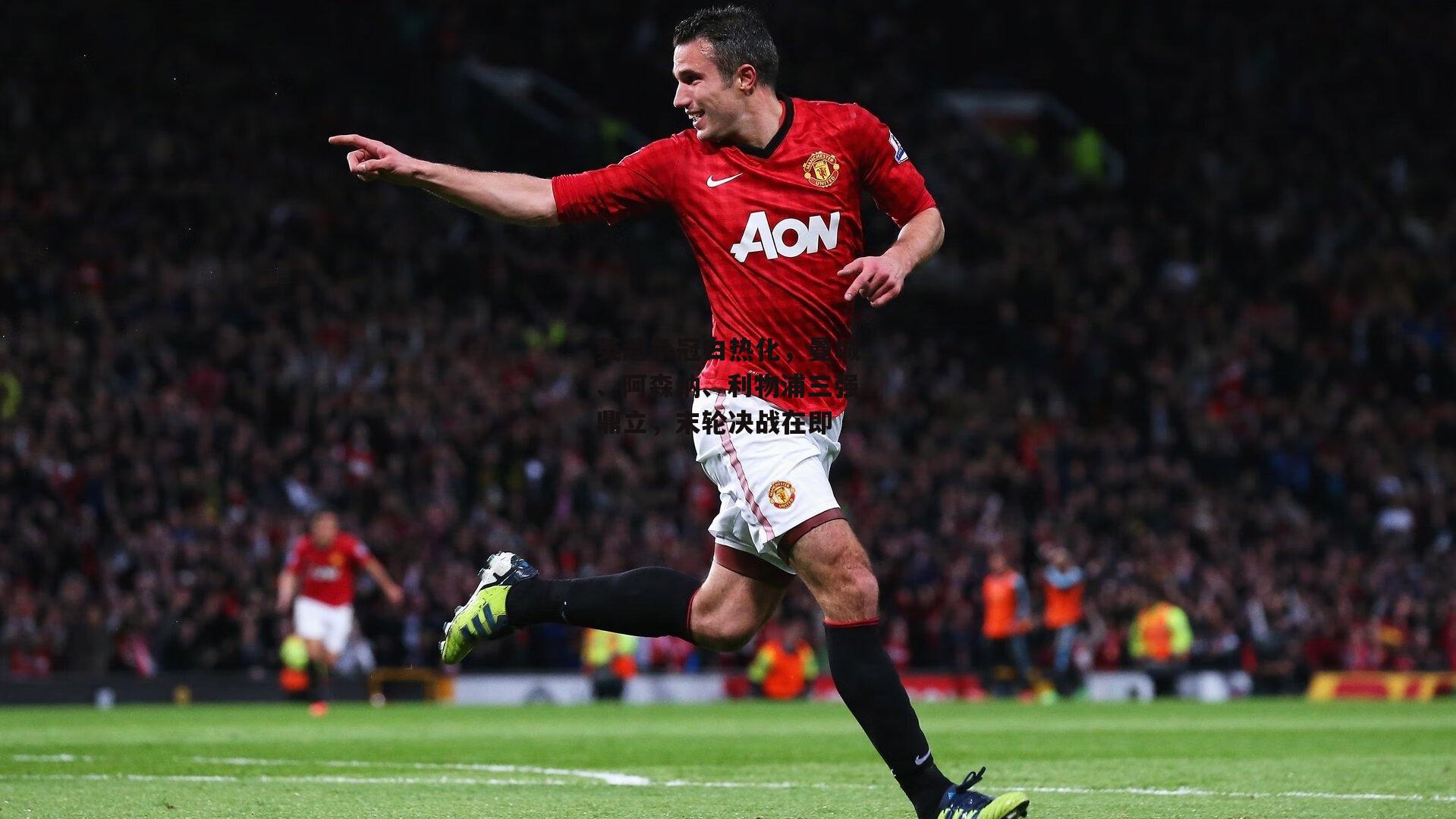 英超争冠白热化，曼城、阿森纳、利物浦三强鼎立，末轮决战在即：B体育平台