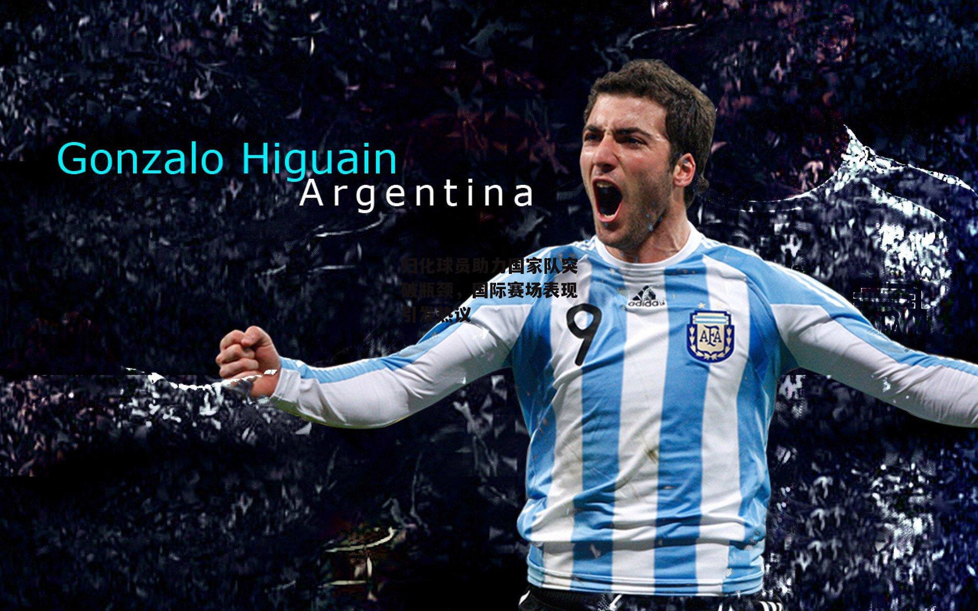 归化球员助力国家队突破瓶颈，国际赛场表现引发热议_B体育